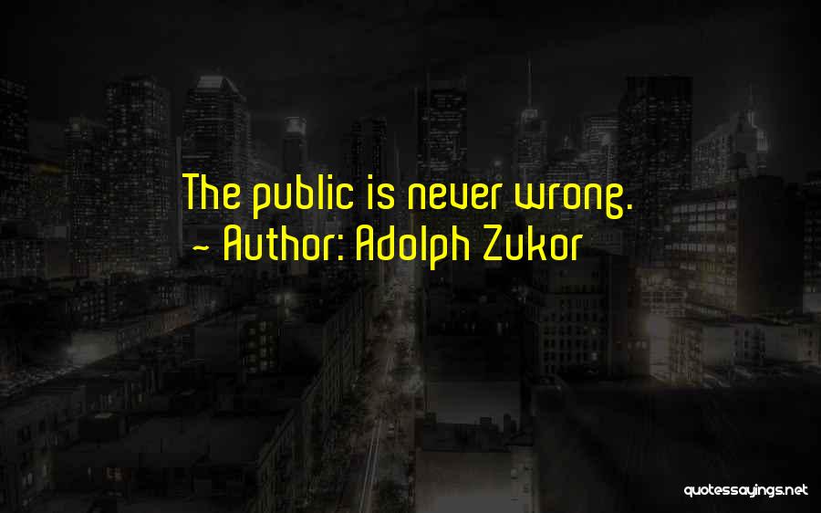 Adolph Zukor Quotes: The Public Is Never Wrong.