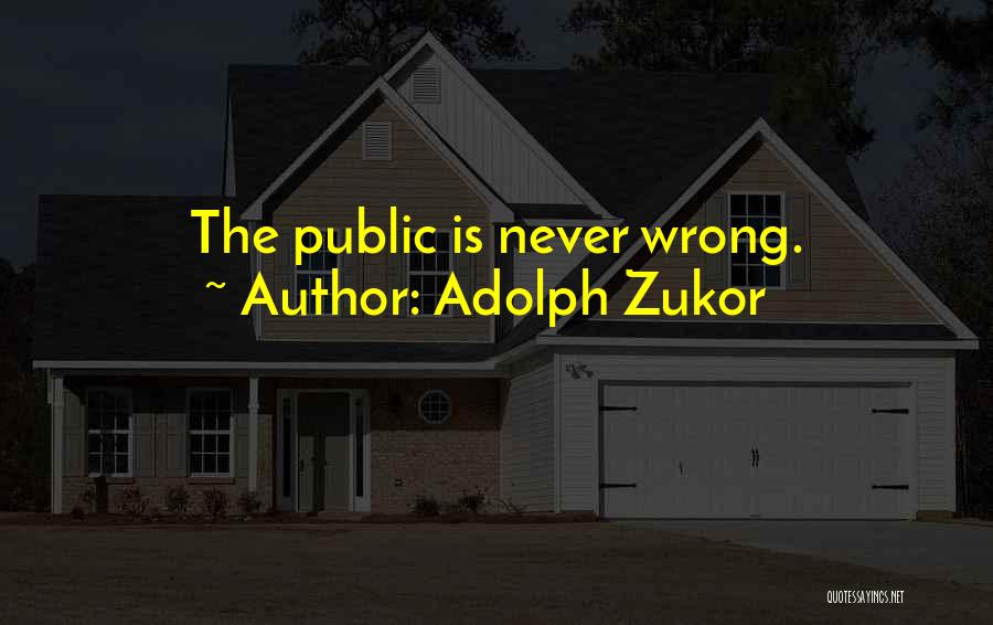 Adolph Zukor Quotes: The Public Is Never Wrong.