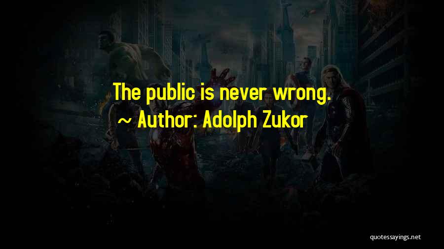 Adolph Zukor Quotes: The Public Is Never Wrong.