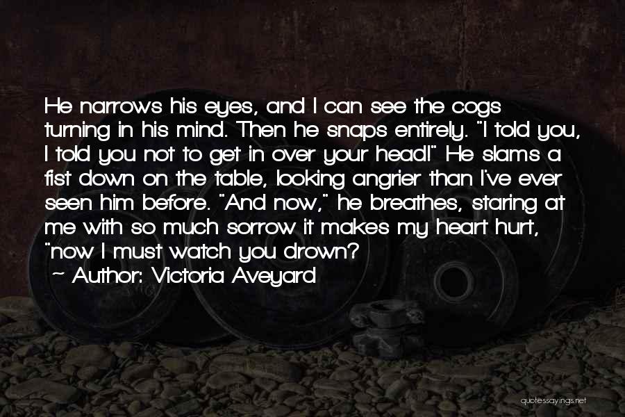 Victoria Aveyard Quotes: He Narrows His Eyes, And I Can See The Cogs Turning In His Mind. Then He Snaps Entirely. I Told