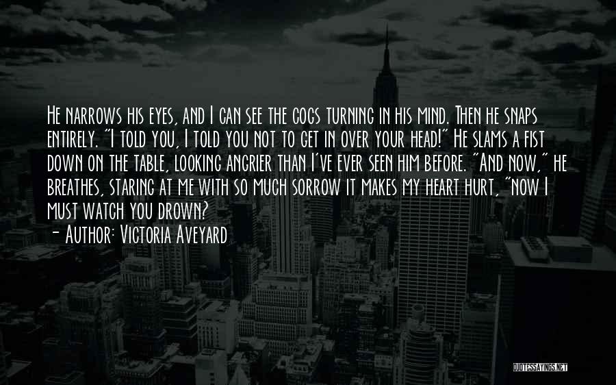 Victoria Aveyard Quotes: He Narrows His Eyes, And I Can See The Cogs Turning In His Mind. Then He Snaps Entirely. I Told