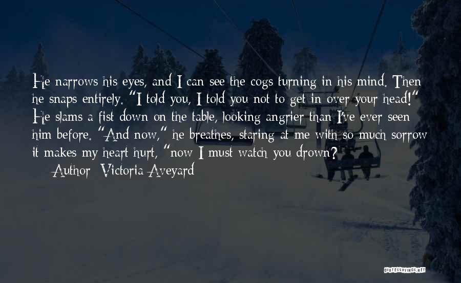 Victoria Aveyard Quotes: He Narrows His Eyes, And I Can See The Cogs Turning In His Mind. Then He Snaps Entirely. I Told