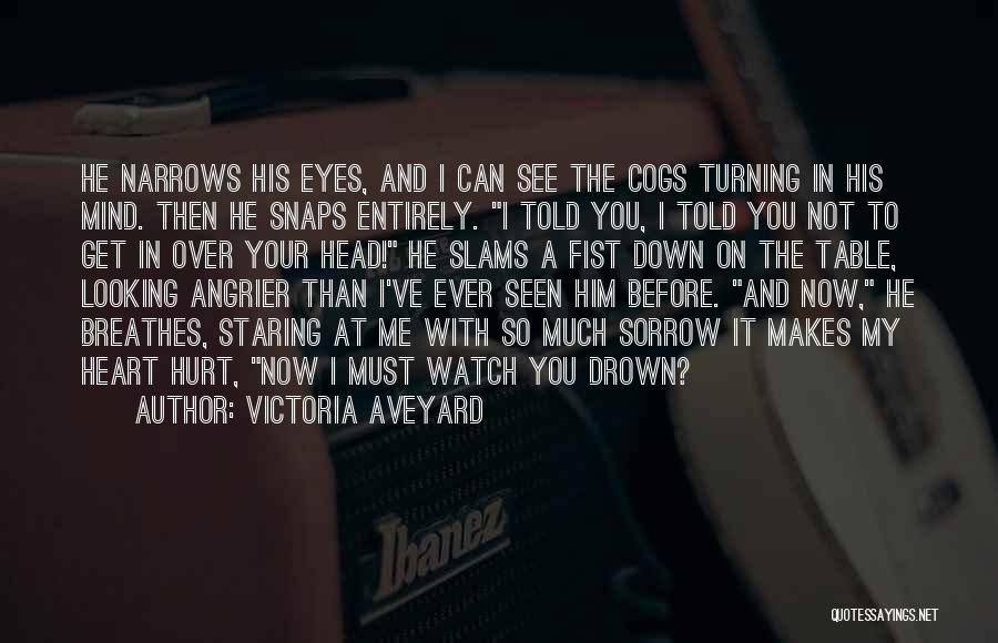 Victoria Aveyard Quotes: He Narrows His Eyes, And I Can See The Cogs Turning In His Mind. Then He Snaps Entirely. I Told