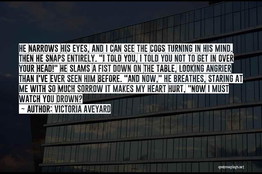 Victoria Aveyard Quotes: He Narrows His Eyes, And I Can See The Cogs Turning In His Mind. Then He Snaps Entirely. I Told