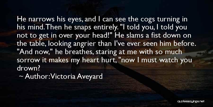 Victoria Aveyard Quotes: He Narrows His Eyes, And I Can See The Cogs Turning In His Mind. Then He Snaps Entirely. I Told