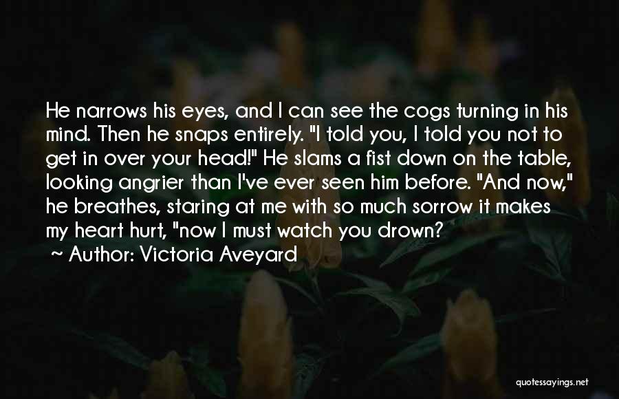 Victoria Aveyard Quotes: He Narrows His Eyes, And I Can See The Cogs Turning In His Mind. Then He Snaps Entirely. I Told