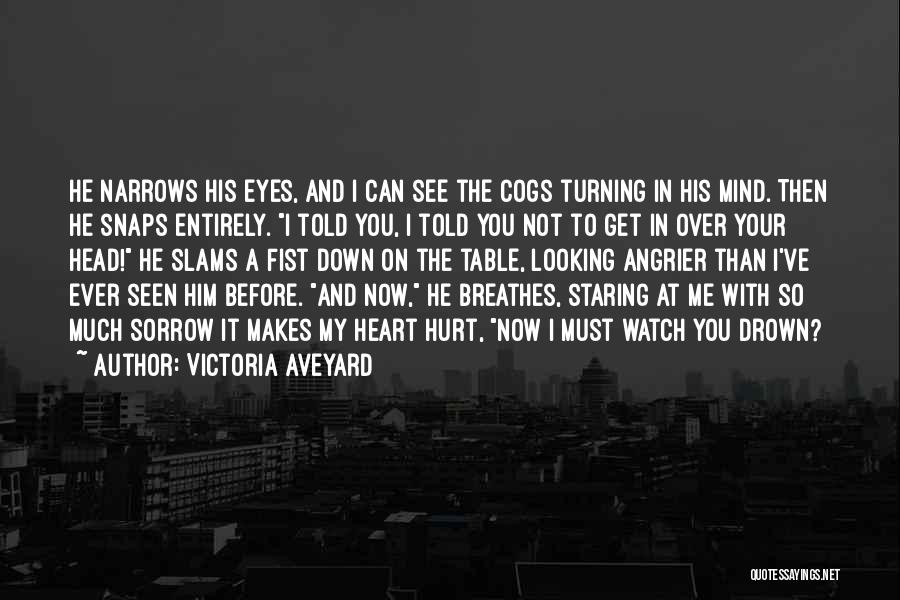 Victoria Aveyard Quotes: He Narrows His Eyes, And I Can See The Cogs Turning In His Mind. Then He Snaps Entirely. I Told