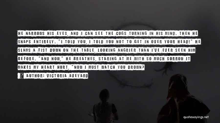 Victoria Aveyard Quotes: He Narrows His Eyes, And I Can See The Cogs Turning In His Mind. Then He Snaps Entirely. I Told