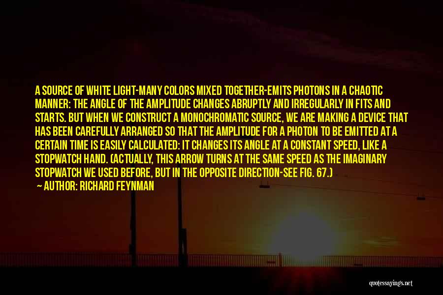 Richard Feynman Quotes: A Source Of White Light-many Colors Mixed Together-emits Photons In A Chaotic Manner: The Angle Of The Amplitude Changes Abruptly