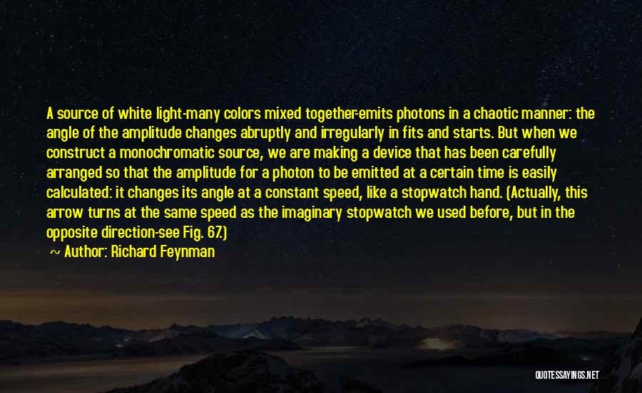 Richard Feynman Quotes: A Source Of White Light-many Colors Mixed Together-emits Photons In A Chaotic Manner: The Angle Of The Amplitude Changes Abruptly