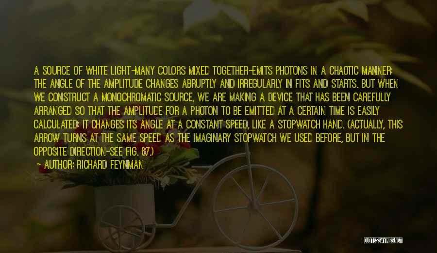 Richard Feynman Quotes: A Source Of White Light-many Colors Mixed Together-emits Photons In A Chaotic Manner: The Angle Of The Amplitude Changes Abruptly