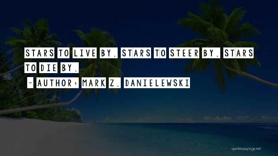 Mark Z. Danielewski Quotes: Stars To Live By. Stars To Steer By. Stars To Die By.