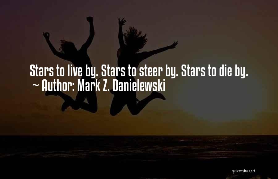 Mark Z. Danielewski Quotes: Stars To Live By. Stars To Steer By. Stars To Die By.