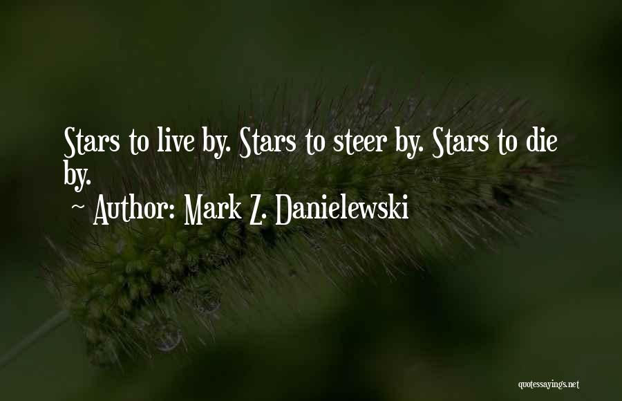 Mark Z. Danielewski Quotes: Stars To Live By. Stars To Steer By. Stars To Die By.
