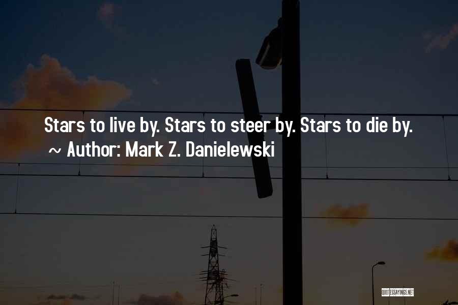 Mark Z. Danielewski Quotes: Stars To Live By. Stars To Steer By. Stars To Die By.