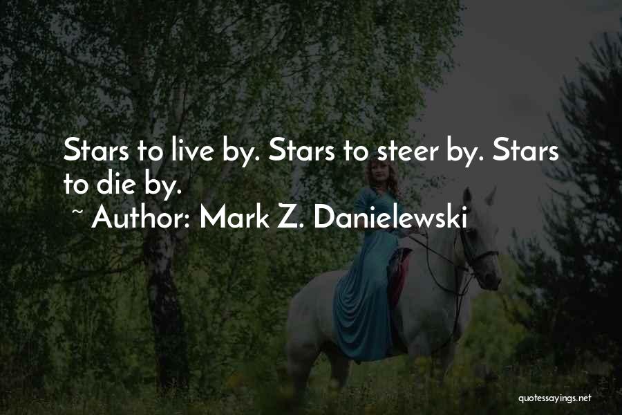 Mark Z. Danielewski Quotes: Stars To Live By. Stars To Steer By. Stars To Die By.