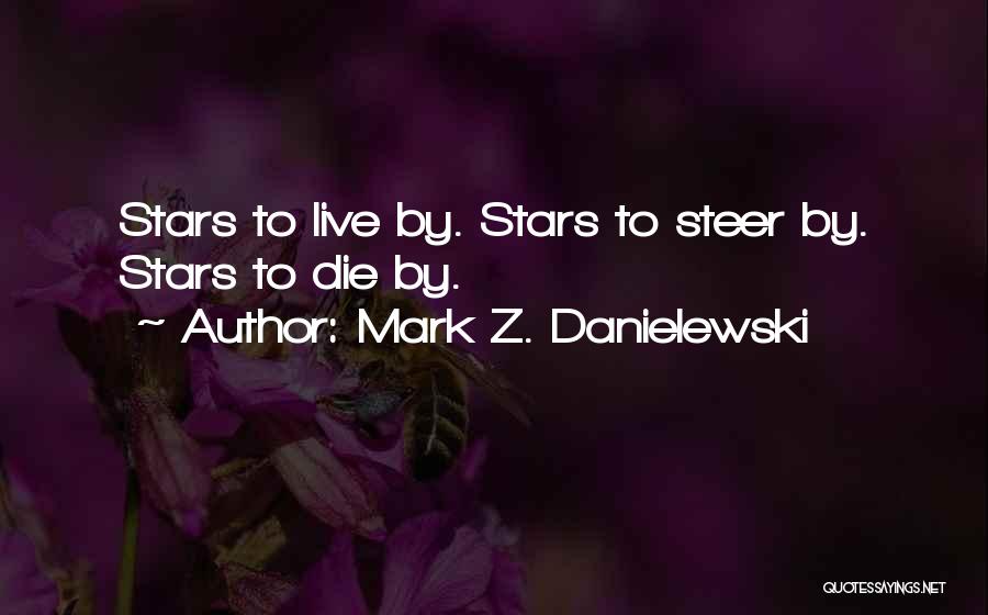 Mark Z. Danielewski Quotes: Stars To Live By. Stars To Steer By. Stars To Die By.