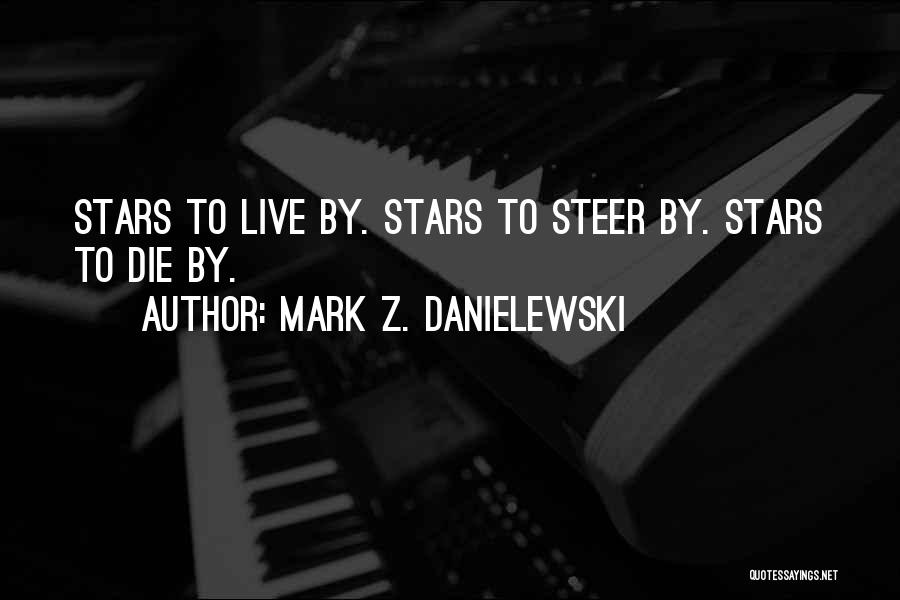 Mark Z. Danielewski Quotes: Stars To Live By. Stars To Steer By. Stars To Die By.
