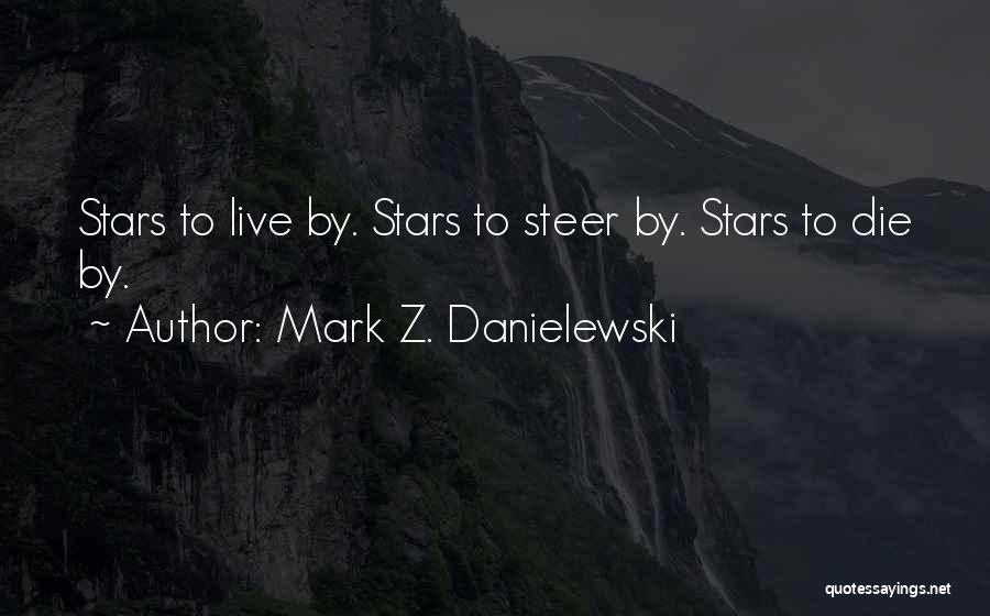 Mark Z. Danielewski Quotes: Stars To Live By. Stars To Steer By. Stars To Die By.