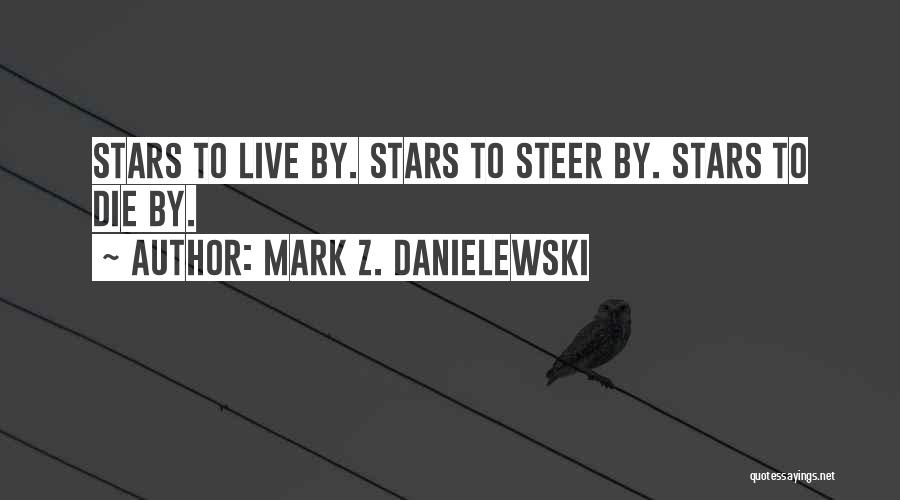 Mark Z. Danielewski Quotes: Stars To Live By. Stars To Steer By. Stars To Die By.