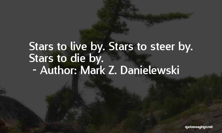 Mark Z. Danielewski Quotes: Stars To Live By. Stars To Steer By. Stars To Die By.