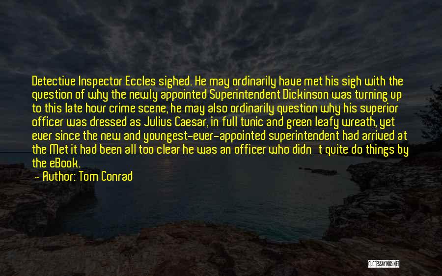 Tom Conrad Quotes: Detective Inspector Eccles Sighed. He May Ordinarily Have Met His Sigh With The Question Of Why The Newly Appointed Superintendent