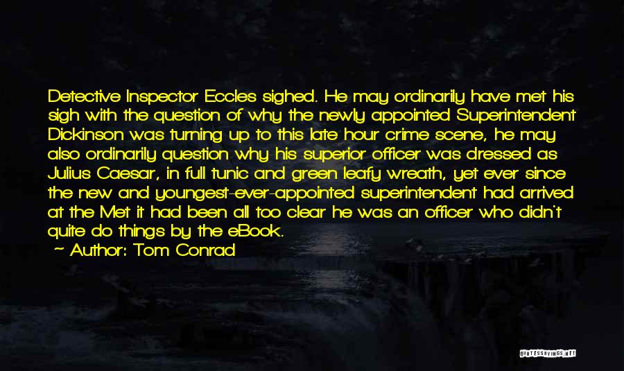 Tom Conrad Quotes: Detective Inspector Eccles Sighed. He May Ordinarily Have Met His Sigh With The Question Of Why The Newly Appointed Superintendent