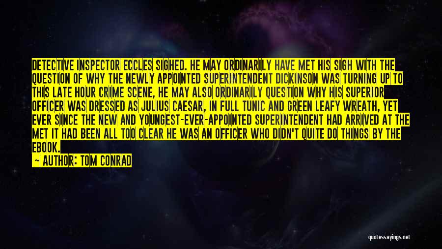 Tom Conrad Quotes: Detective Inspector Eccles Sighed. He May Ordinarily Have Met His Sigh With The Question Of Why The Newly Appointed Superintendent