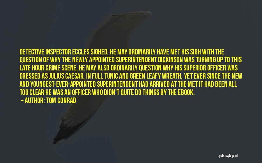 Tom Conrad Quotes: Detective Inspector Eccles Sighed. He May Ordinarily Have Met His Sigh With The Question Of Why The Newly Appointed Superintendent