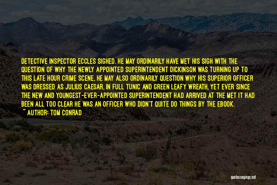 Tom Conrad Quotes: Detective Inspector Eccles Sighed. He May Ordinarily Have Met His Sigh With The Question Of Why The Newly Appointed Superintendent