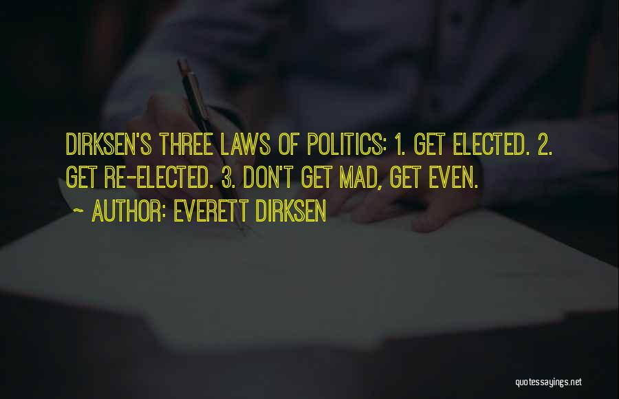 Everett Dirksen Quotes: Dirksen's Three Laws Of Politics: 1. Get Elected. 2. Get Re-elected. 3. Don't Get Mad, Get Even.