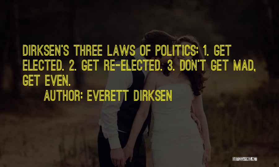 Everett Dirksen Quotes: Dirksen's Three Laws Of Politics: 1. Get Elected. 2. Get Re-elected. 3. Don't Get Mad, Get Even.