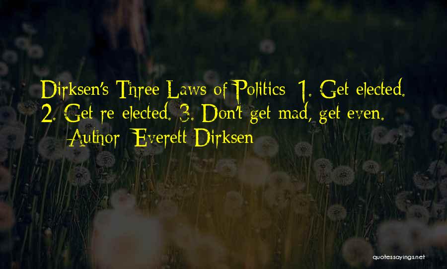 Everett Dirksen Quotes: Dirksen's Three Laws Of Politics: 1. Get Elected. 2. Get Re-elected. 3. Don't Get Mad, Get Even.