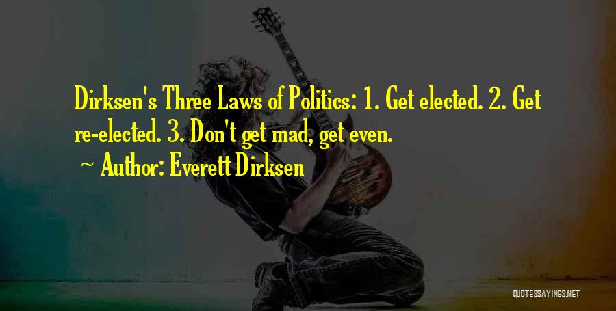 Everett Dirksen Quotes: Dirksen's Three Laws Of Politics: 1. Get Elected. 2. Get Re-elected. 3. Don't Get Mad, Get Even.