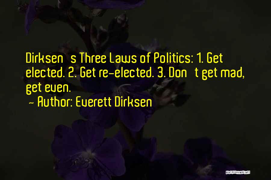 Everett Dirksen Quotes: Dirksen's Three Laws Of Politics: 1. Get Elected. 2. Get Re-elected. 3. Don't Get Mad, Get Even.