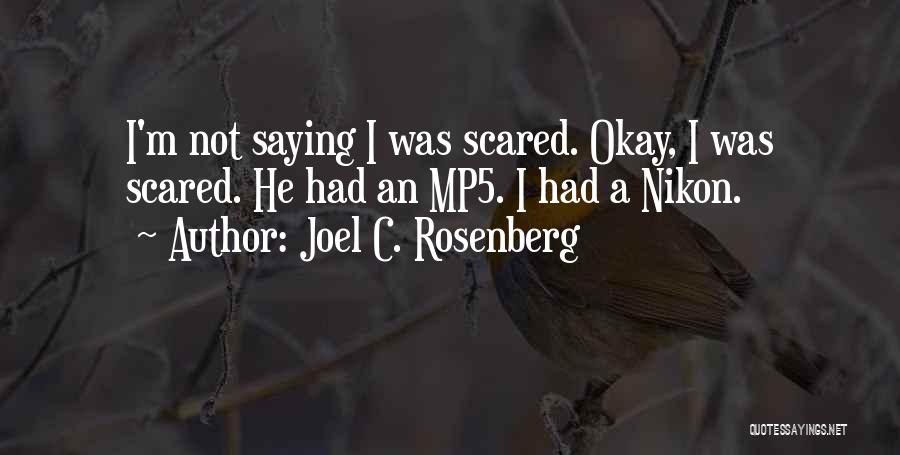 Joel C. Rosenberg Quotes: I'm Not Saying I Was Scared. Okay, I Was Scared. He Had An Mp5. I Had A Nikon.