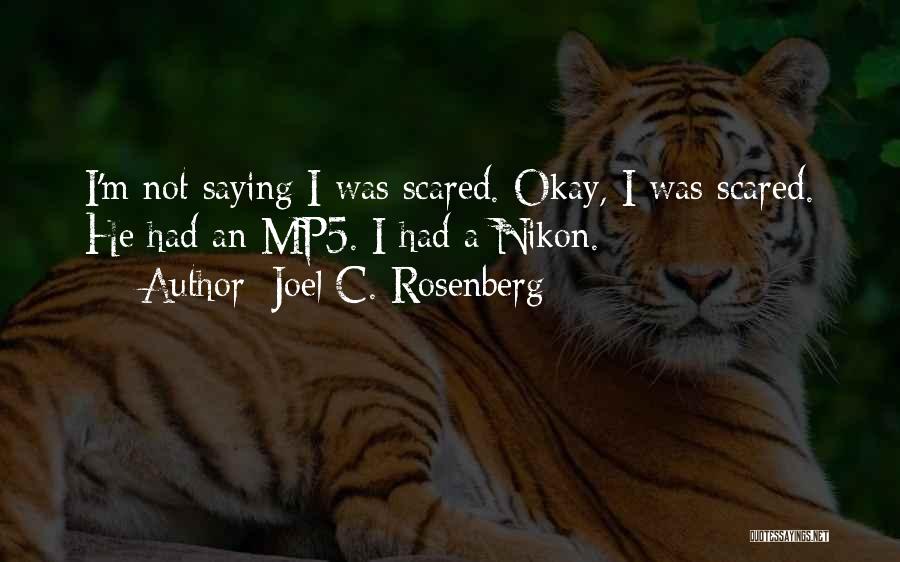 Joel C. Rosenberg Quotes: I'm Not Saying I Was Scared. Okay, I Was Scared. He Had An Mp5. I Had A Nikon.