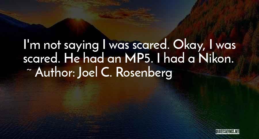 Joel C. Rosenberg Quotes: I'm Not Saying I Was Scared. Okay, I Was Scared. He Had An Mp5. I Had A Nikon.