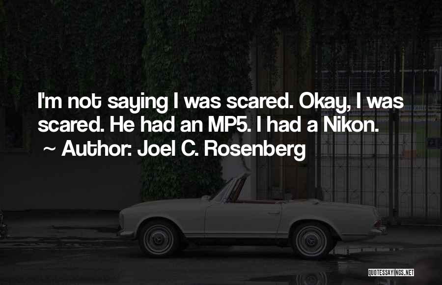 Joel C. Rosenberg Quotes: I'm Not Saying I Was Scared. Okay, I Was Scared. He Had An Mp5. I Had A Nikon.