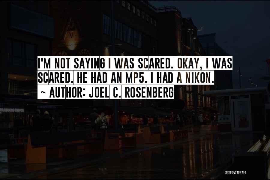Joel C. Rosenberg Quotes: I'm Not Saying I Was Scared. Okay, I Was Scared. He Had An Mp5. I Had A Nikon.