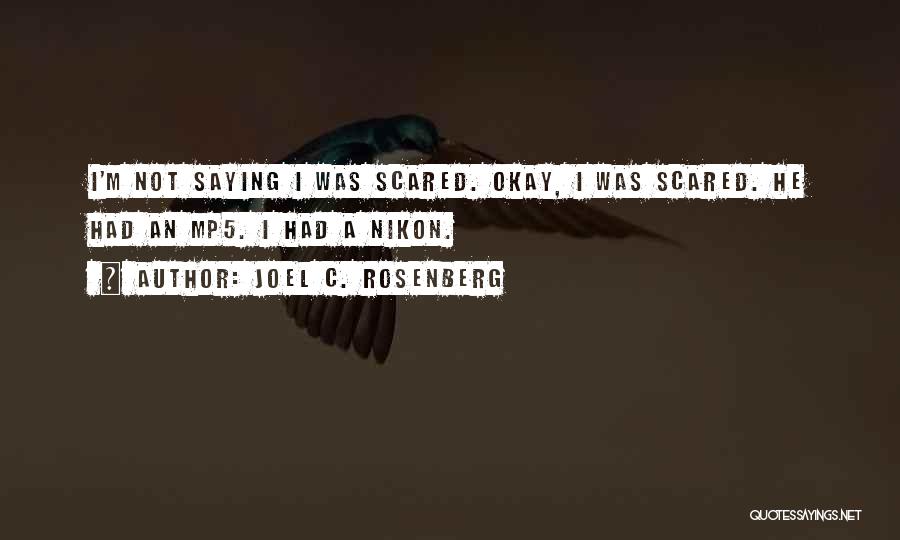 Joel C. Rosenberg Quotes: I'm Not Saying I Was Scared. Okay, I Was Scared. He Had An Mp5. I Had A Nikon.