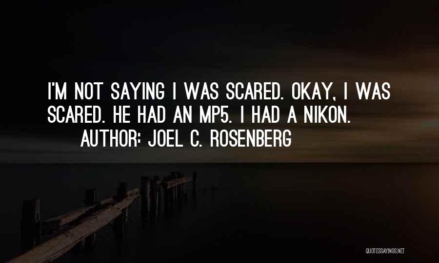 Joel C. Rosenberg Quotes: I'm Not Saying I Was Scared. Okay, I Was Scared. He Had An Mp5. I Had A Nikon.