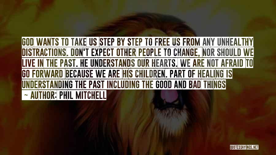 Phil Mitchell Quotes: God Wants To Take Us Step By Step To Free Us From Any Unhealthy Distractions. Don't Expect Other People To