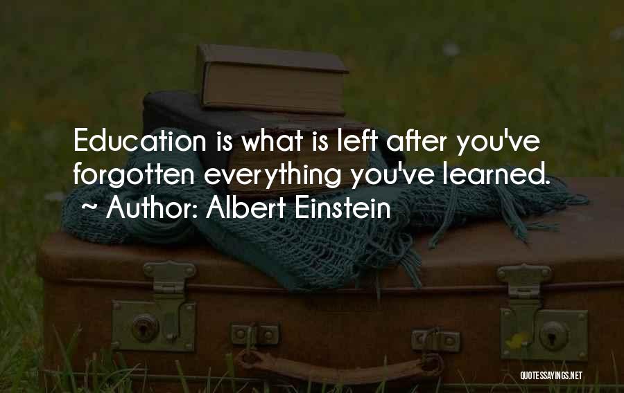 Albert Einstein Quotes: Education Is What Is Left After You've Forgotten Everything You've Learned.