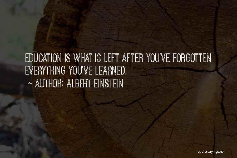 Albert Einstein Quotes: Education Is What Is Left After You've Forgotten Everything You've Learned.