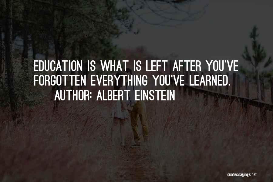 Albert Einstein Quotes: Education Is What Is Left After You've Forgotten Everything You've Learned.