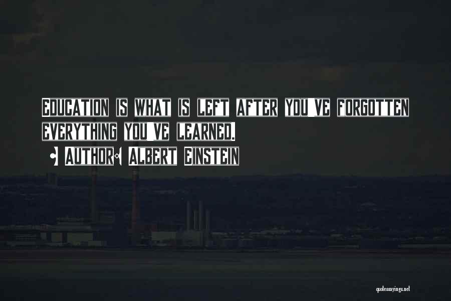 Albert Einstein Quotes: Education Is What Is Left After You've Forgotten Everything You've Learned.