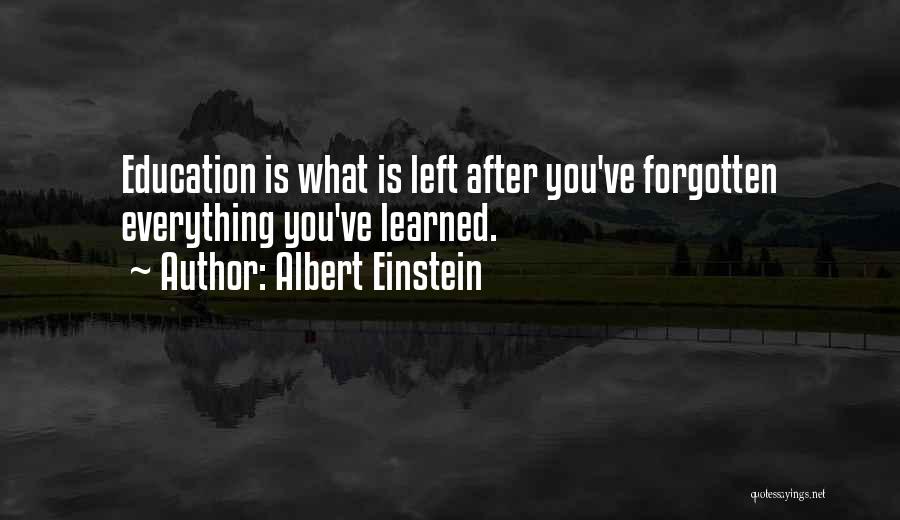 Albert Einstein Quotes: Education Is What Is Left After You've Forgotten Everything You've Learned.