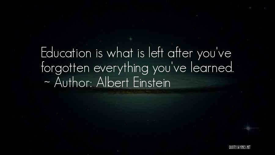 Albert Einstein Quotes: Education Is What Is Left After You've Forgotten Everything You've Learned.