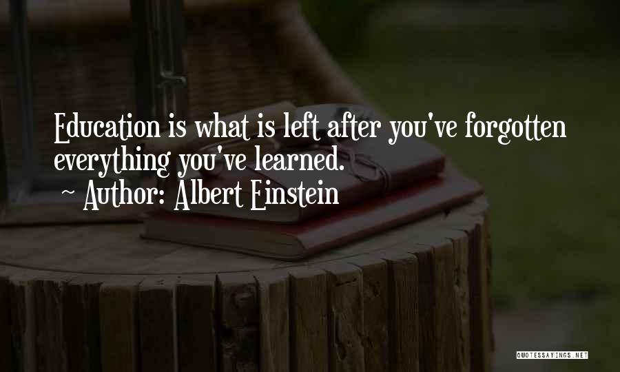 Albert Einstein Quotes: Education Is What Is Left After You've Forgotten Everything You've Learned.